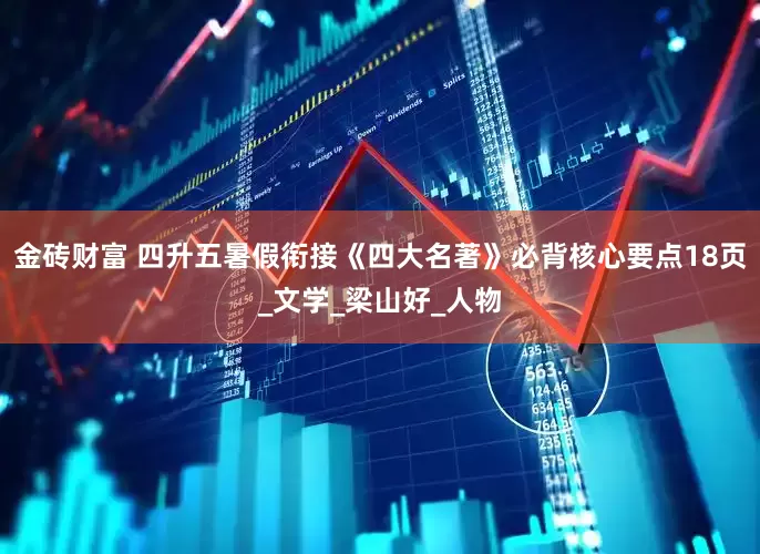 金砖财富 四升五暑假衔接《四大名著》必背核心要点18页_文学_梁山好_人物