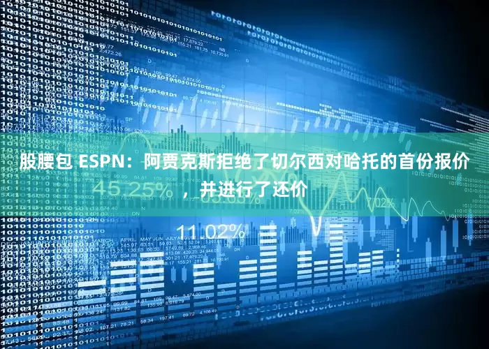 股腰包 ESPN：阿贾克斯拒绝了切尔西对哈托的首份报价，并进行了还价