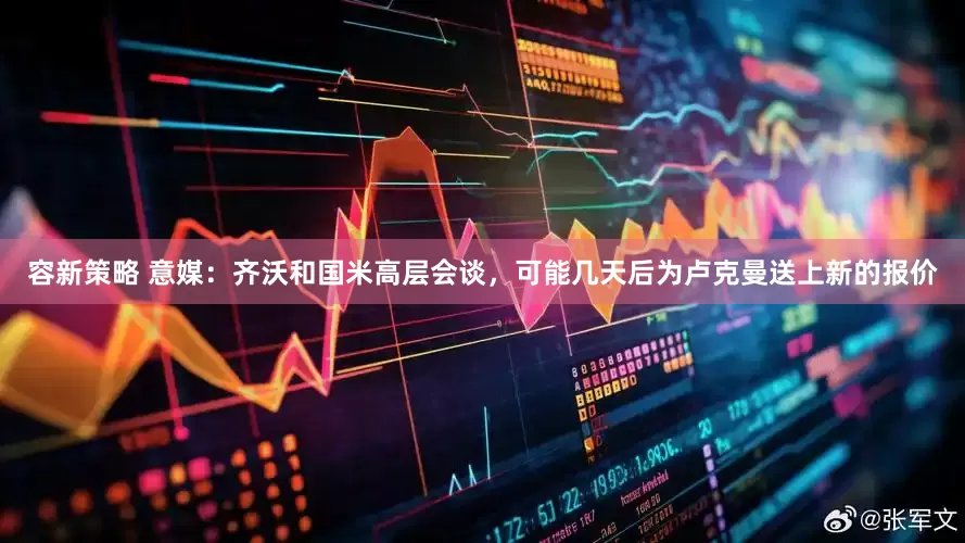 容新策略 意媒：齐沃和国米高层会谈，可能几天后为卢克曼送上新的报价